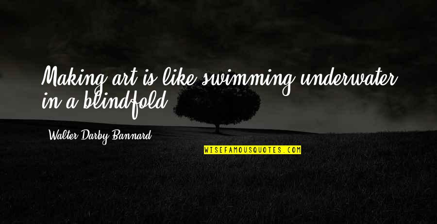 Miranda Funny Quotes By Walter Darby Bannard: Making art is like swimming underwater in a Miranda Funny Quotes By Walter Darby Bannard: Making art is like swimming underwater in a