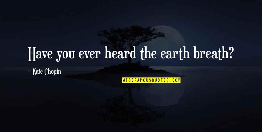 Miranda Hart Stevie Quotes By Kate Chopin: Have you ever heard the earth breath?