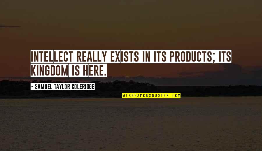 Miranda Hart Stevie Quotes By Samuel Taylor Coleridge: Intellect really exists in its products; its kingdom