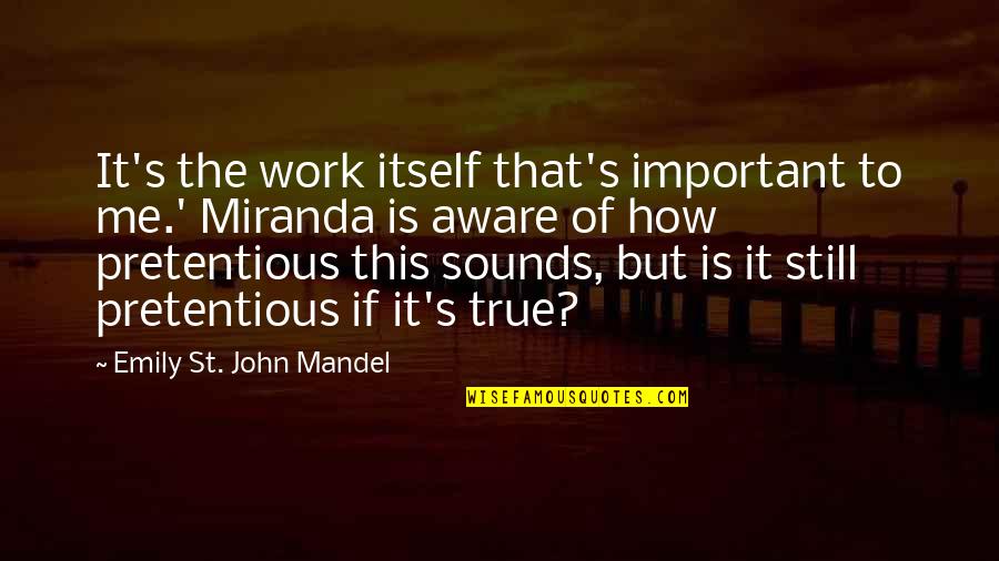 Miranda Is It Just Me Quotes By Emily St. John Mandel: It's the work itself that's important to me.'