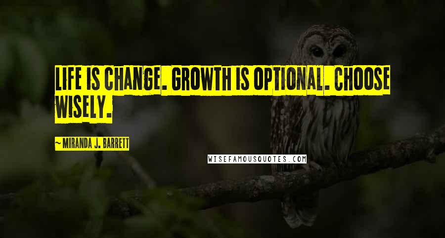 Miranda J. Barrett quotes: Life is change. Growth is optional. Choose wisely.