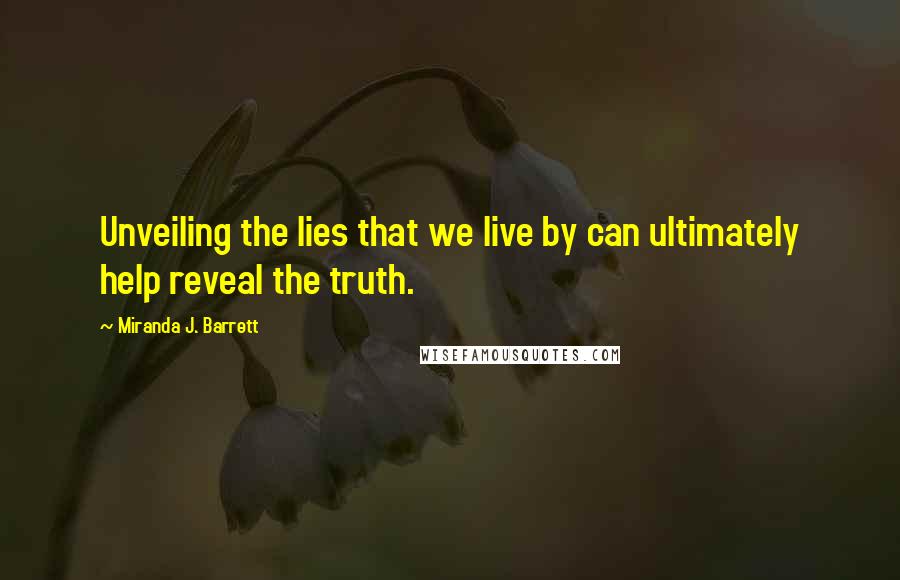 Miranda J. Barrett quotes: Unveiling the lies that we live by can ultimately help reveal the truth.