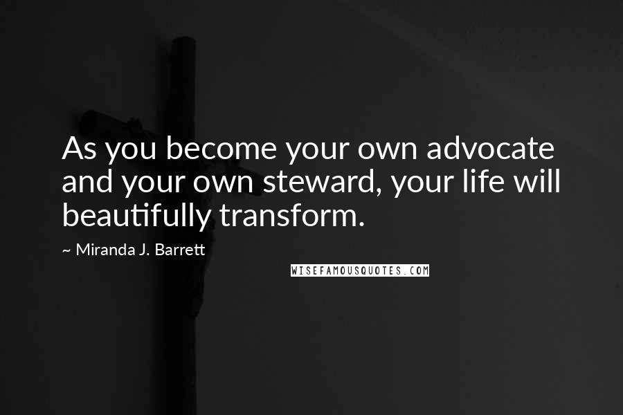 Miranda J. Barrett quotes: As you become your own advocate and your own steward, your life will beautifully transform.