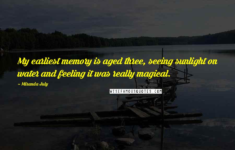 Miranda July quotes: My earliest memory is aged three, seeing sunlight on water and feeling it was really magical.