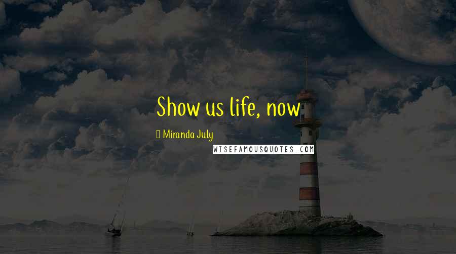 Miranda July quotes: Show us life, now