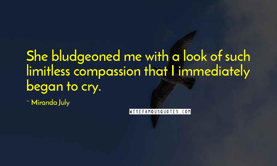 Miranda July quotes: She bludgeoned me with a look of such limitless compassion that I immediately began to cry.