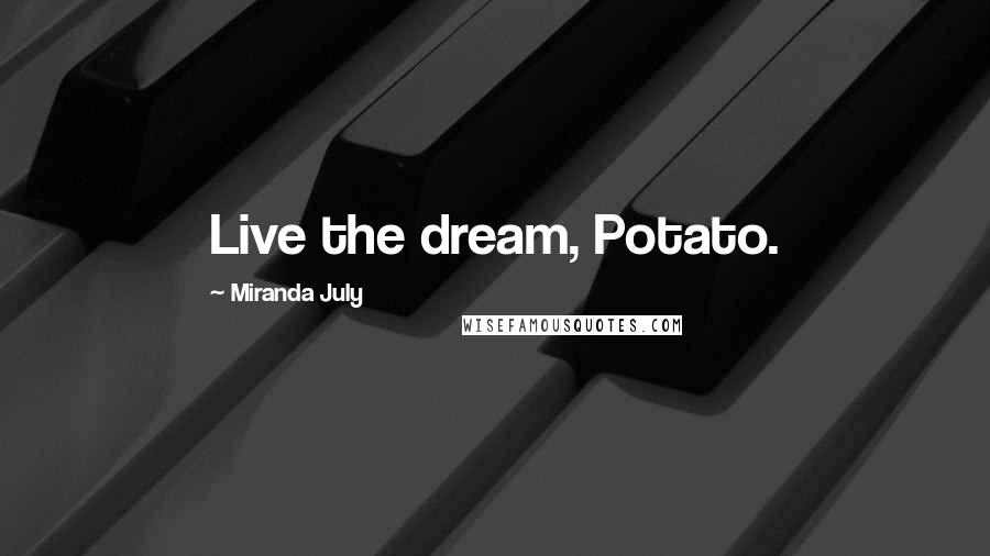 Miranda July quotes: Live the dream, Potato.