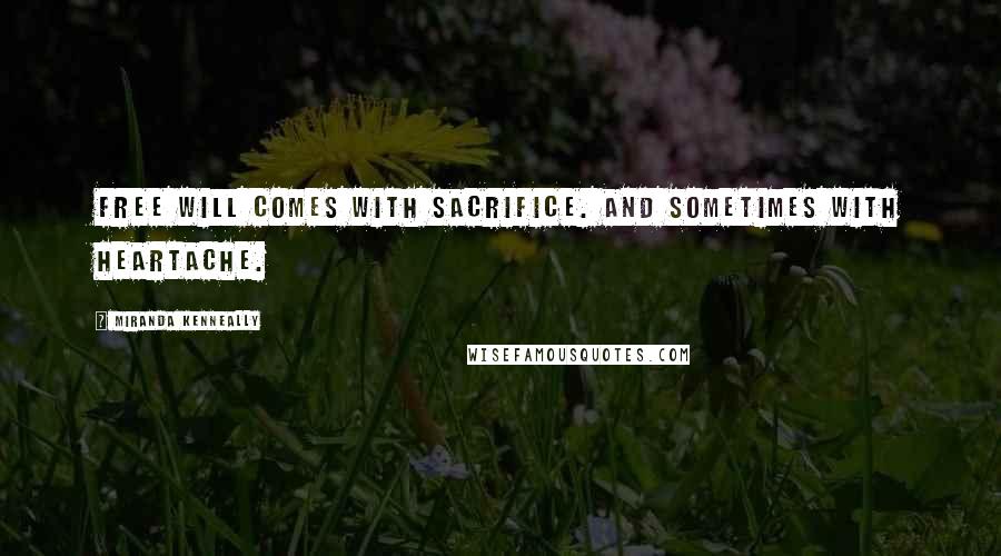 Miranda Kenneally quotes: Free will comes with sacrifice. And sometimes with heartache.