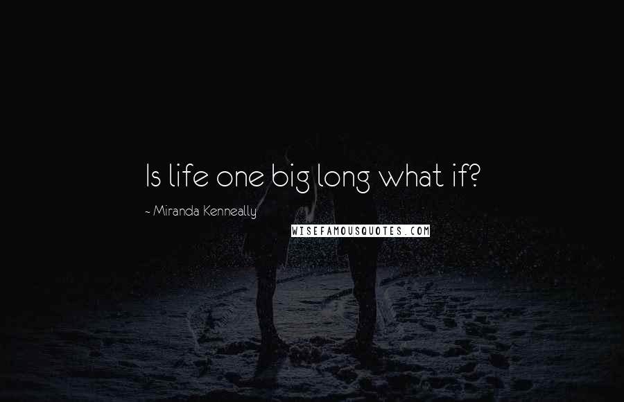 Miranda Kenneally quotes: Is life one big long what if?