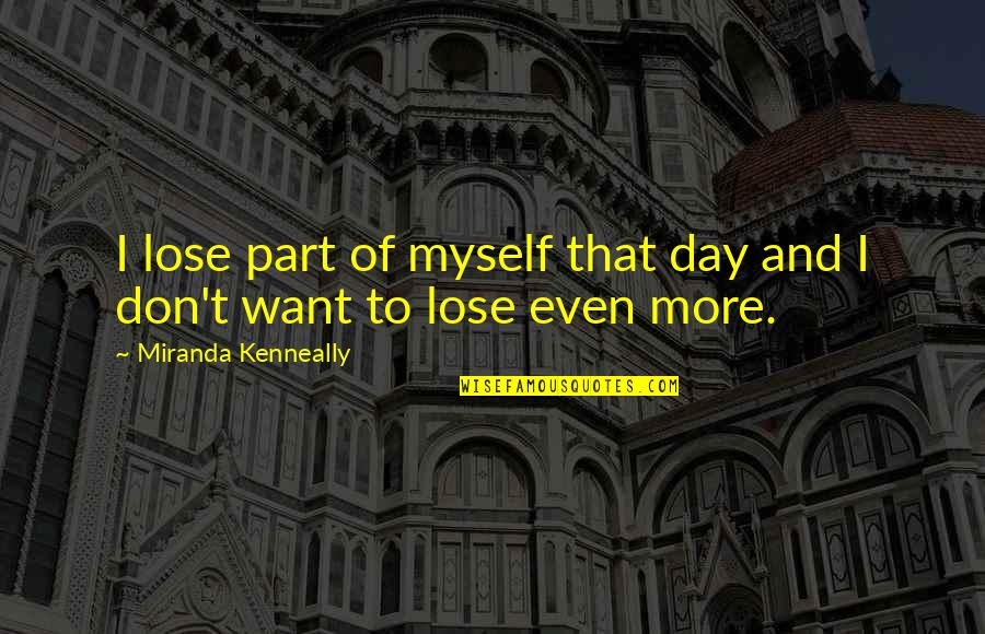 Miranda Kenneally Quotes By Miranda Kenneally: I lose part of myself that day and