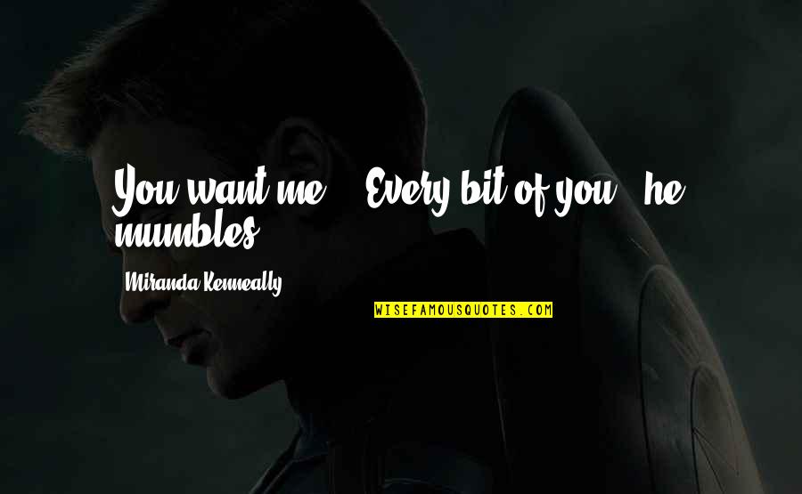 Miranda Kenneally Quotes By Miranda Kenneally: You want me?" "Every bit of you," he
