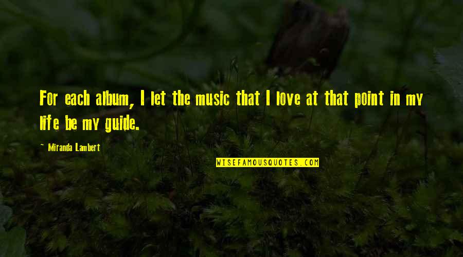Miranda Lambert Music Quotes By Miranda Lambert: For each album, I let the music that