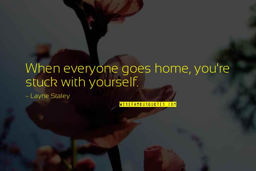 Miranda Lambert Picture Quotes By Layne Staley: When everyone goes home, you're stuck with yourself.