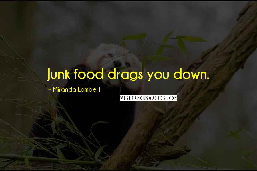 Miranda Lambert quotes: Junk food drags you down.