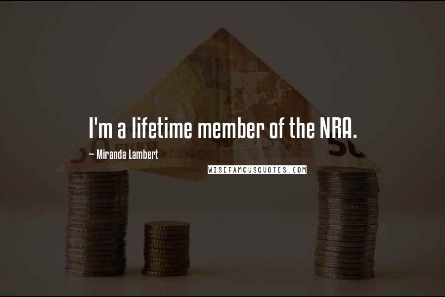 Miranda Lambert quotes: I'm a lifetime member of the NRA.