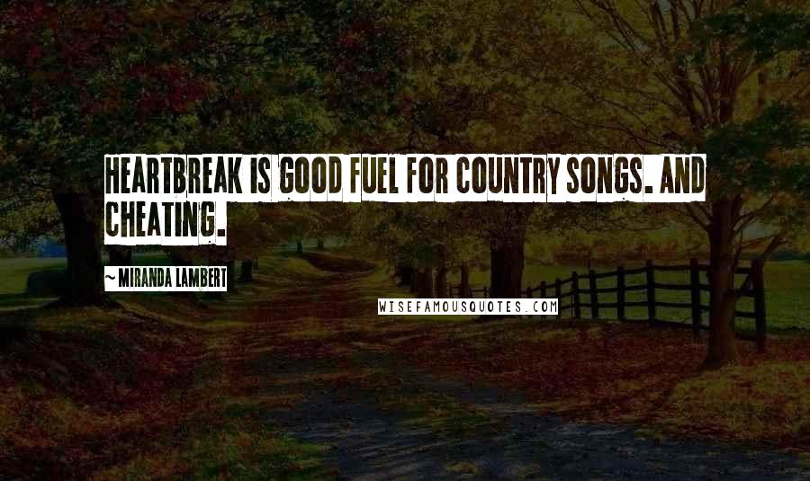 Miranda Lambert quotes: Heartbreak is good fuel for country songs. And cheating.