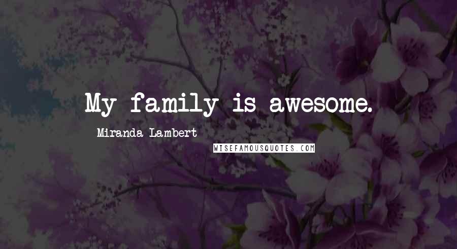 Miranda Lambert quotes: My family is awesome.