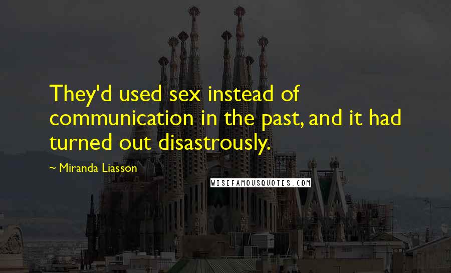 Miranda Liasson quotes: They'd used sex instead of communication in the past, and it had turned out disastrously.