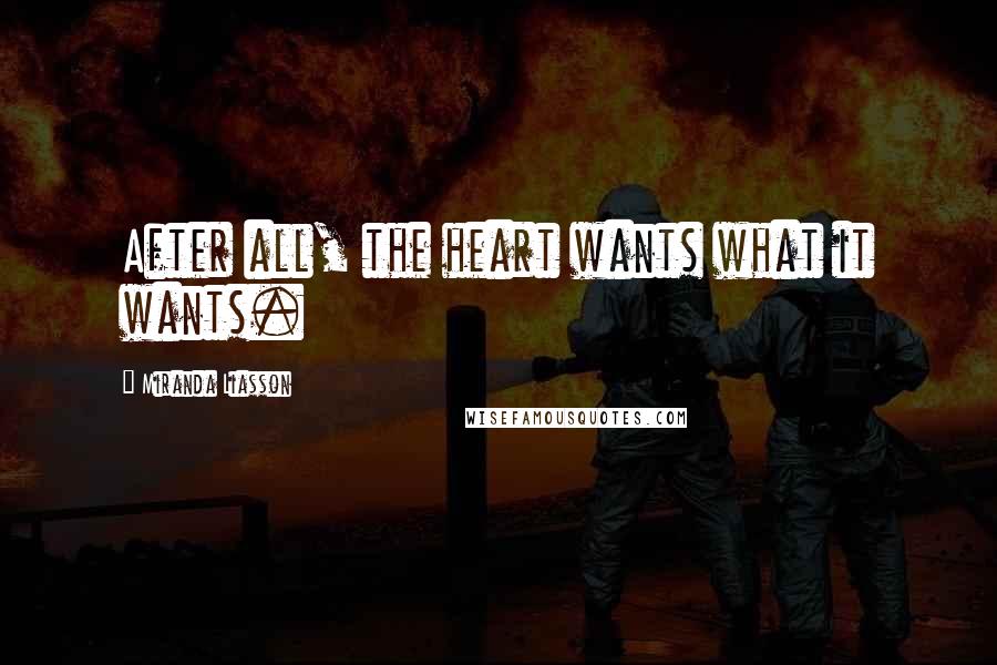Miranda Liasson quotes: After all, the heart wants what it wants.