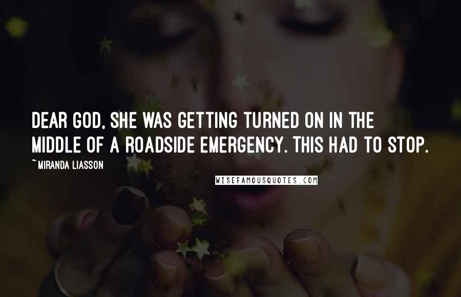 Miranda Liasson quotes: Dear God, she was getting turned on in the middle of a roadside emergency. This had to stop.