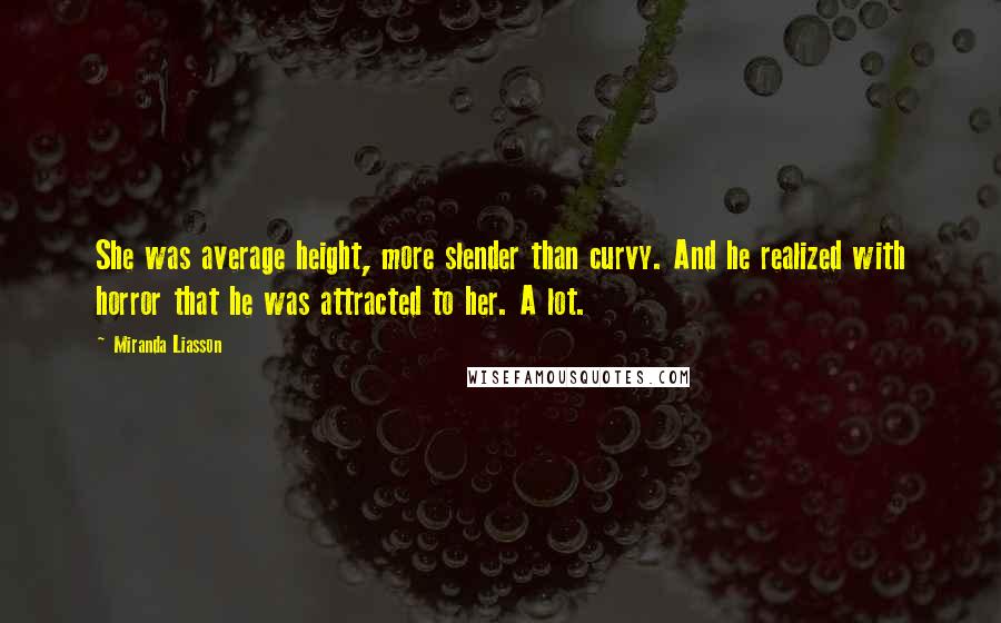 Miranda Liasson quotes: She was average height, more slender than curvy. And he realized with horror that he was attracted to her. A lot.