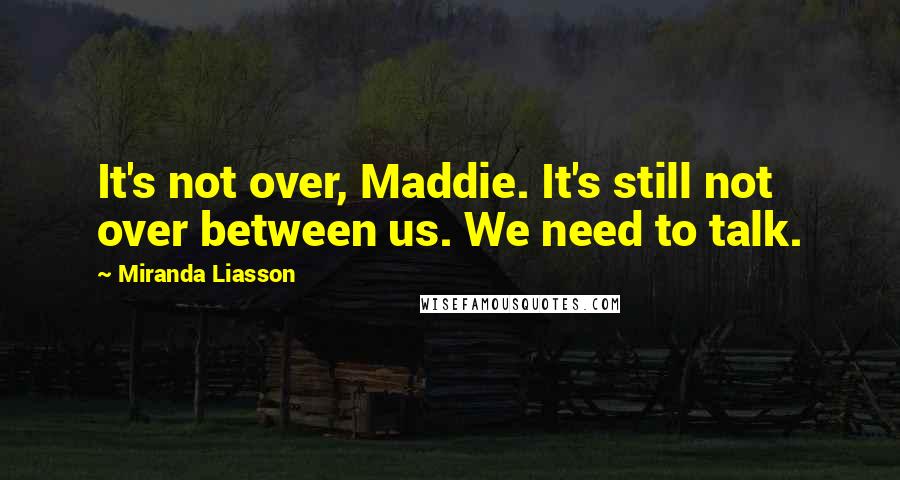 Miranda Liasson quotes: It's not over, Maddie. It's still not over between us. We need to talk.