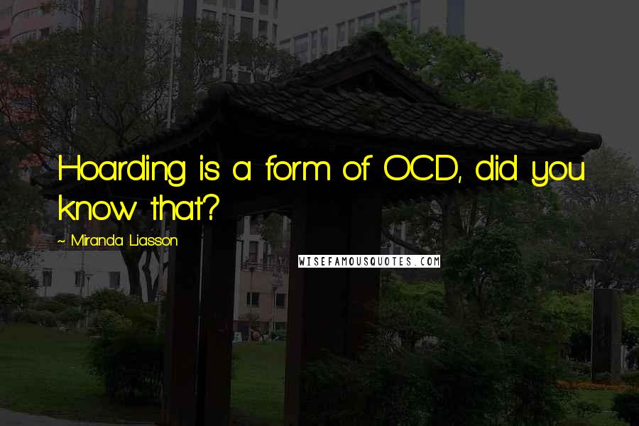 Miranda Liasson quotes: Hoarding is a form of OCD, did you know that?