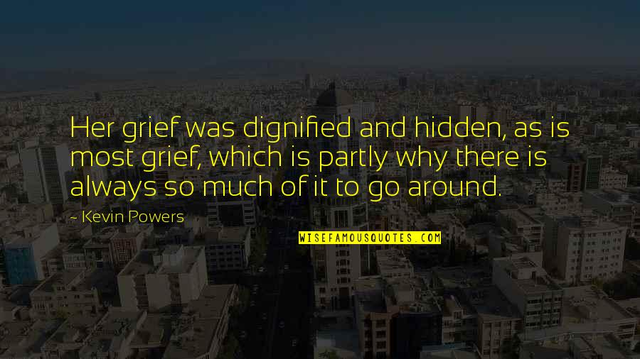 Miranda Navas Quotes By Kevin Powers: Her grief was dignified and hidden, as is Miranda Navas Quotes By Kevin Powers: Her grief was dignified and hidden, as is