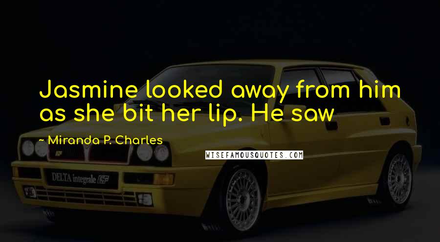 Miranda P. Charles quotes: Jasmine looked away from him as she bit her lip. He saw
