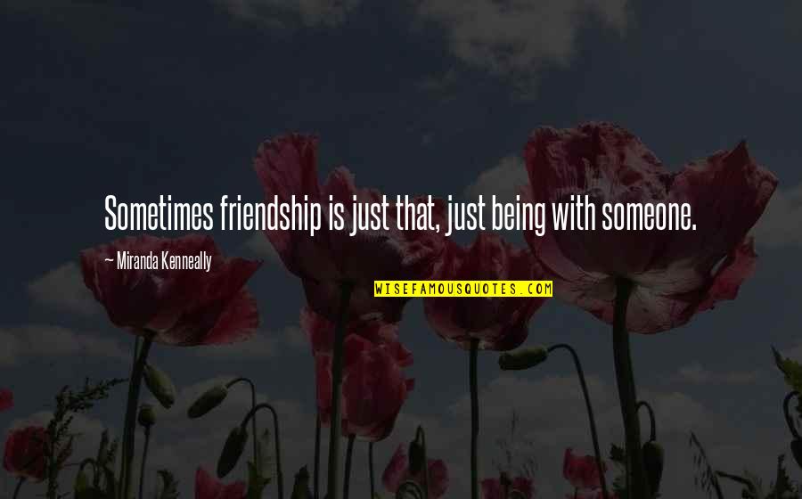 Miranda Quotes By Miranda Kenneally: Sometimes friendship is just that, just being with Miranda Quotes By Miranda Kenneally: Sometimes friendship is just that, just being with