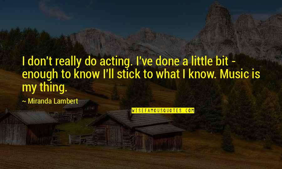 Miranda Quotes By Miranda Lambert: I don't really do acting. I've done a Miranda Quotes By Miranda Lambert: I don't really do acting. I've done a