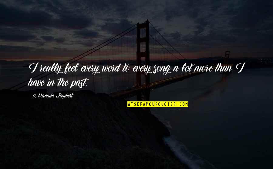 Miranda Quotes By Miranda Lambert: I really feel every word to every song