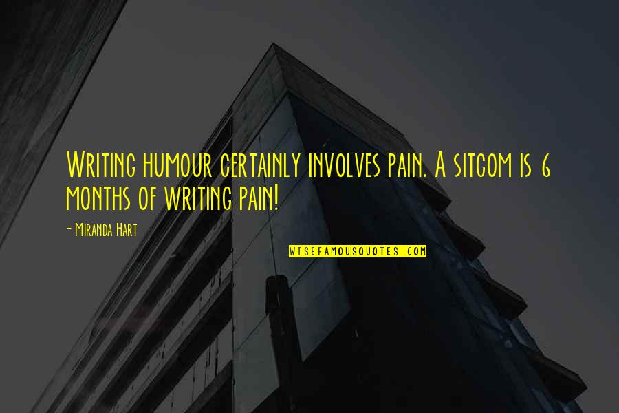 Miranda Sitcom Quotes By Miranda Hart: Writing humour certainly involves pain. A sitcom is