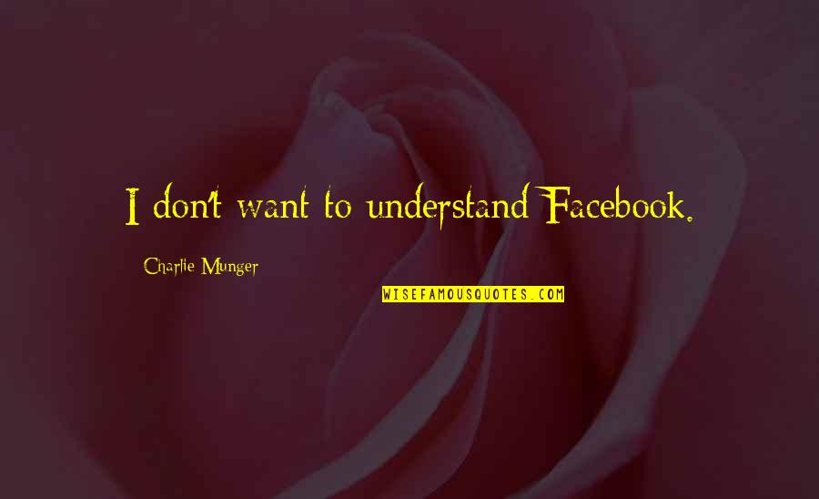 Miranda Tapsell Quotes By Charlie Munger: I don't want to understand Facebook.