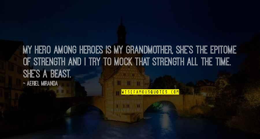 Miranda's Quotes By Aeriel Miranda: My hero among heroes is my grandmother, she's