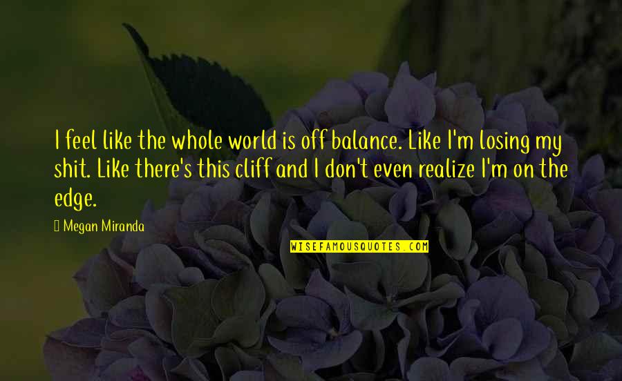 Miranda's Quotes By Megan Miranda: I feel like the whole world is off