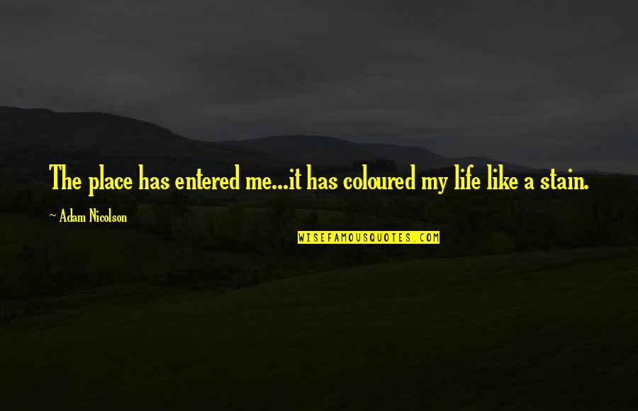 Mirandela Moveis Quotes By Adam Nicolson: The place has entered me...it has coloured my Mirandela Moveis Quotes By Adam Nicolson: The place has entered me...it has coloured my