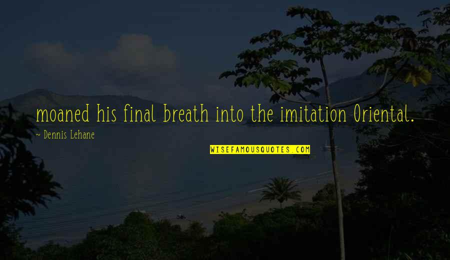 Mirandela Moveis Quotes By Dennis Lehane: moaned his final breath into the imitation Oriental. Mirandela Moveis Quotes By Dennis Lehane: moaned his final breath into the imitation Oriental.