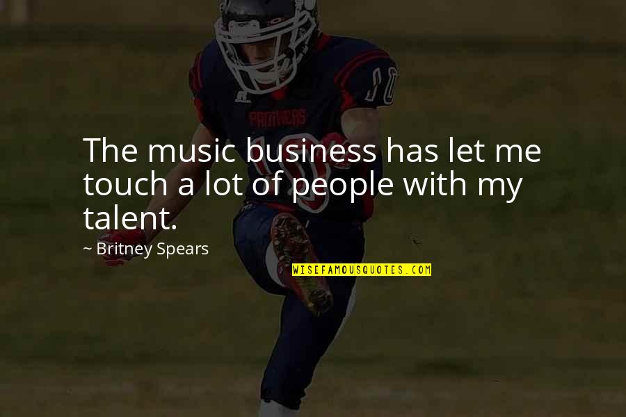 Mirandola Bradley Quotes By Britney Spears: The music business has let me touch a Mirandola Bradley Quotes By Britney Spears: The music business has let me touch a