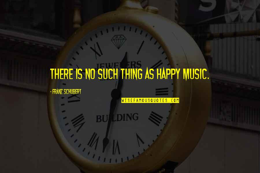 Mirandola Bradley Quotes By Franz Schubert: There is no such thing as happy music. Mirandola Bradley Quotes By Franz Schubert: There is no such thing as happy music.