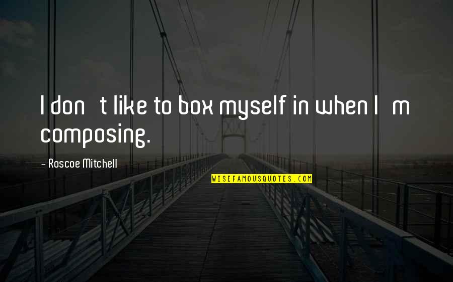 Miranovic Puyo Quotes By Roscoe Mitchell: I don't like to box myself in when Miranovic Puyo Quotes By Roscoe Mitchell: I don't like to box myself in when