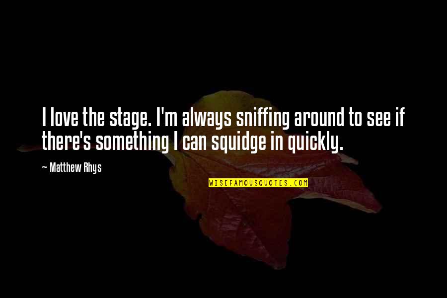 Miranovich Quotes By Matthew Rhys: I love the stage. I'm always sniffing around