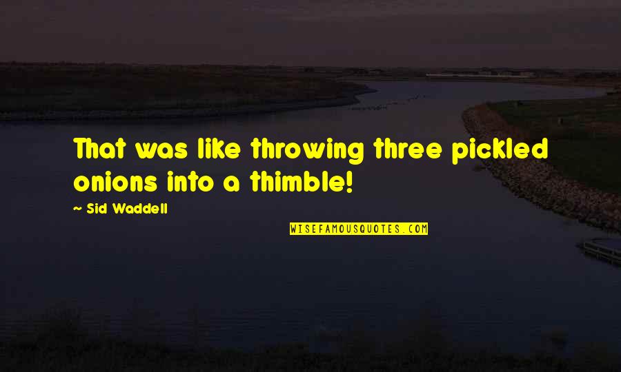 Miranovich Quotes By Sid Waddell: That was like throwing three pickled onions into