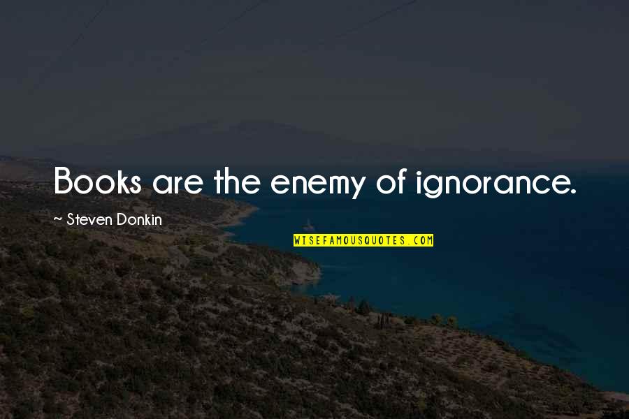 Mirante Imobiliaria Quotes By Steven Donkin: Books are the enemy of ignorance.
