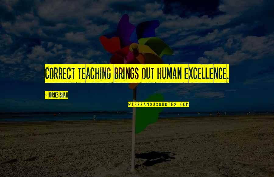 Mirar Las Fajas Quotes By Idries Shah: Correct teaching brings out human excellence. Mirar Las Fajas Quotes By Idries Shah: Correct teaching brings out human excellence.