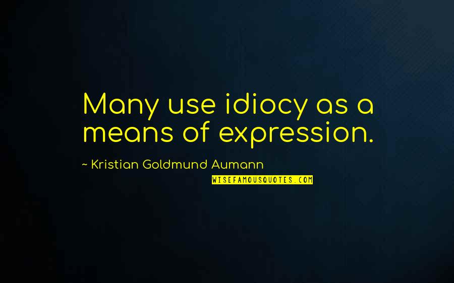 Mirar Las Fajas Quotes By Kristian Goldmund Aumann: Many use idiocy as a means of expression. Mirar Las Fajas Quotes By Kristian Goldmund Aumann: Many use idiocy as a means of expression.