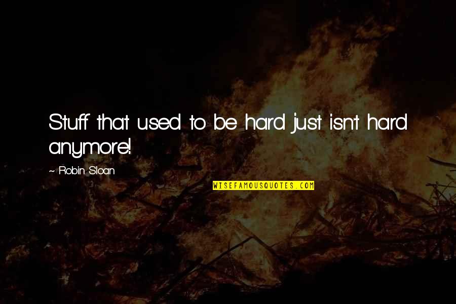 Mirar Las Fajas Quotes By Robin Sloan: Stuff that used to be hard just isn't Mirar Las Fajas Quotes By Robin Sloan: Stuff that used to be hard just isn't