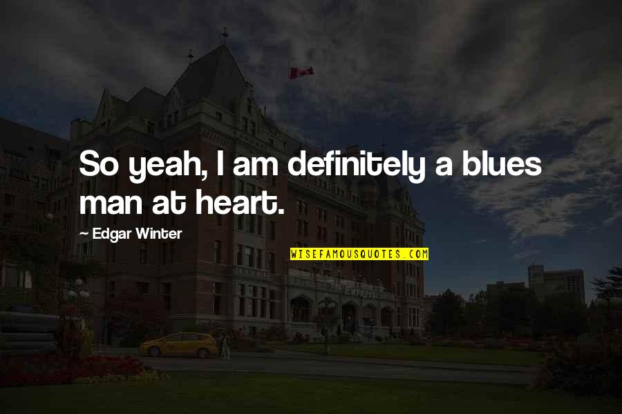 Mirar Las Vitrinas Quotes By Edgar Winter: So yeah, I am definitely a blues man Mirar Las Vitrinas Quotes By Edgar Winter: So yeah, I am definitely a blues man