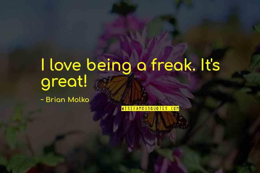 Miraran Quotes By Brian Molko: I love being a freak. It's great! Miraran Quotes By Brian Molko: I love being a freak. It's great!