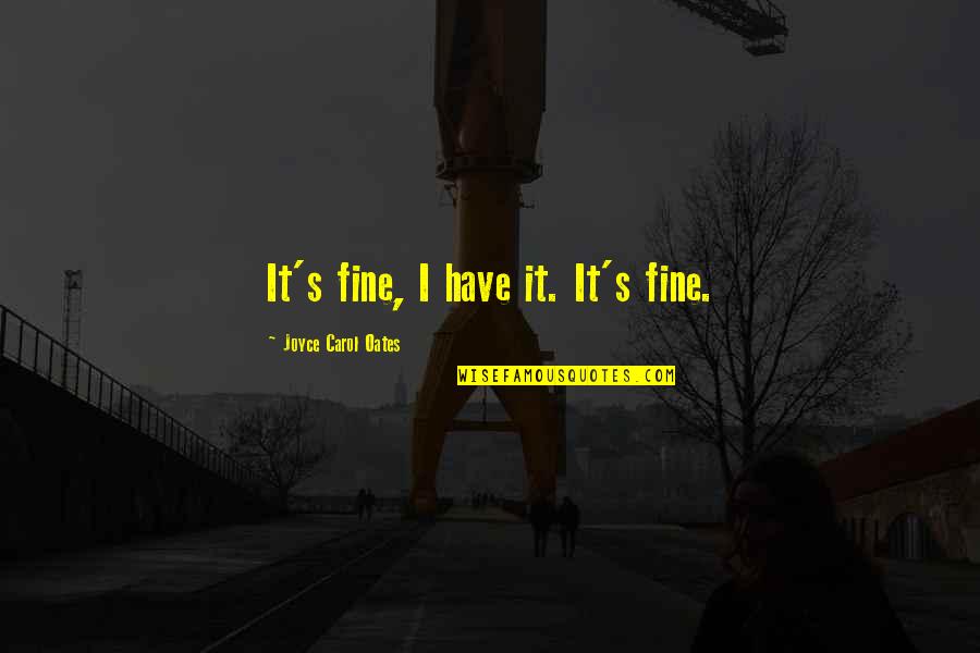 Miraran Quotes By Joyce Carol Oates: It's fine, I have it. It's fine. Miraran Quotes By Joyce Carol Oates: It's fine, I have it. It's fine.